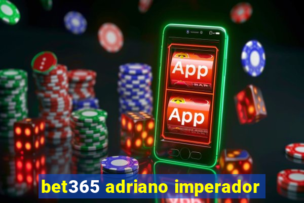 bet365 adriano imperador